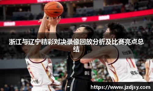 浙江与辽宁精彩对决录像回放分析及比赛亮点总结